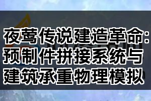 夜莺传说建造革命：预制件拼接系统与建筑承重物理模拟(图1)