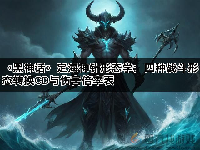 《黑神话》定海神针形态学：四种战斗形态转换CD与伤害倍率表(图1)